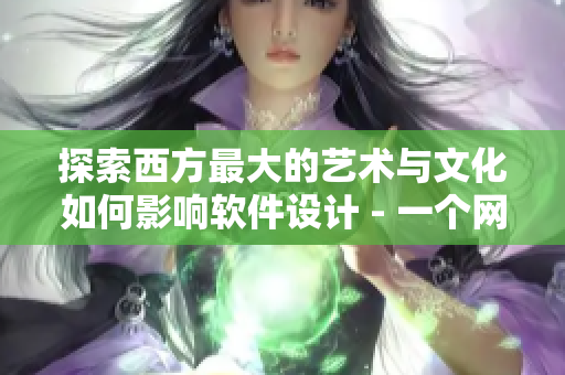 探索西方最大的艺术与文化如何影响软件设计 - 一个网络软件编辑的视角