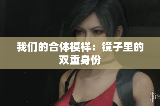 我们的合体模样：镜子里的双重身份