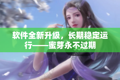 软件全新升级，长期稳定运行——蜜芽永不过期