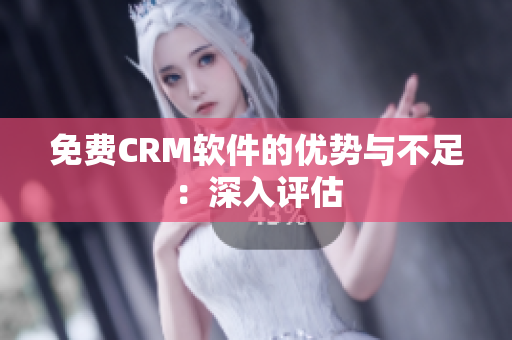 免费CRM软件的优势与不足：深入评估