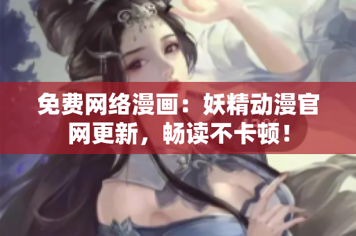 免费网络漫画：妖精动漫官网更新，畅读不卡顿！