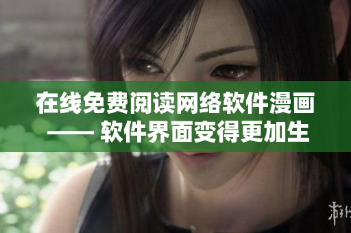 在线免费阅读网络软件漫画 —— 软件界面变得更加生动！