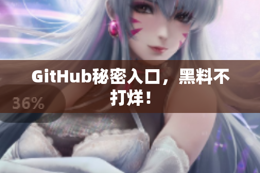 GitHub秘密入口，黑料不打烊！