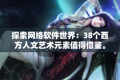 探索网络软件世界：38个西方人文艺术元素值得借鉴。