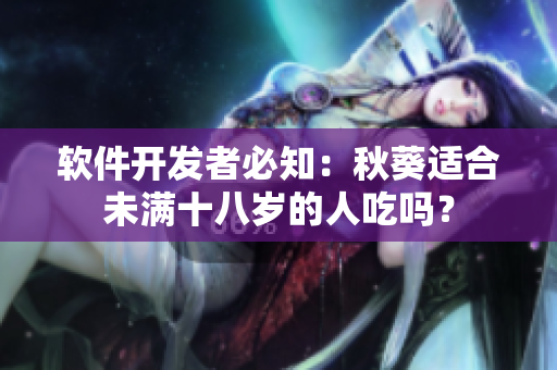软件开发者必知：秋葵适合未满十八岁的人吃吗？