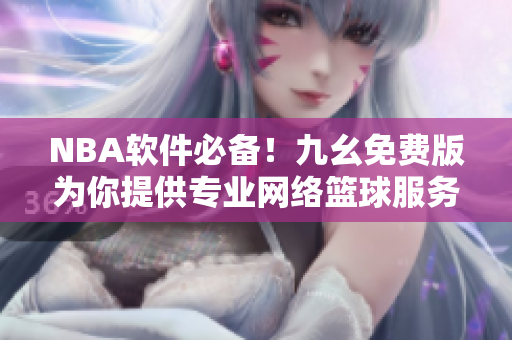 NBA软件必备！九幺免费版为你提供专业网络篮球服务