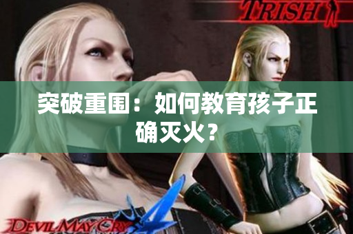 突破重围：如何教育孩子正确灭火？