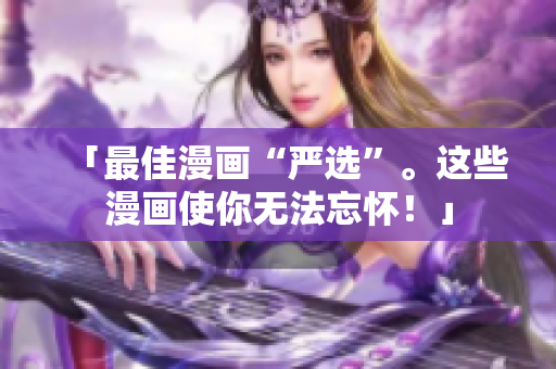 「最佳漫画“严选”。这些漫画使你无法忘怀！」