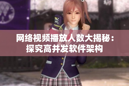 网络视频播放人数大揭秘：探究高并发软件架构