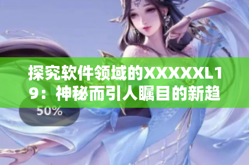 探究软件领域的XXXXXL19：神秘而引人瞩目的新趋势