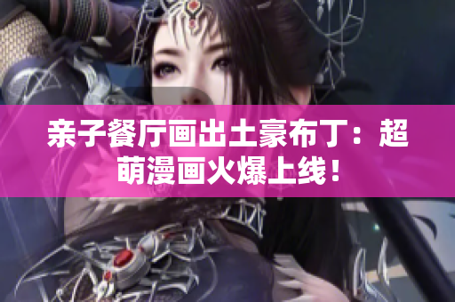 亲子餐厅画出土豪布丁：超萌漫画火爆上线！