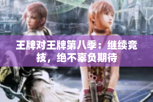 王牌对王牌第八季：继续竞技，绝不辜负期待