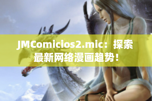 JMComicios2.mic：探索最新网络漫画趋势！
