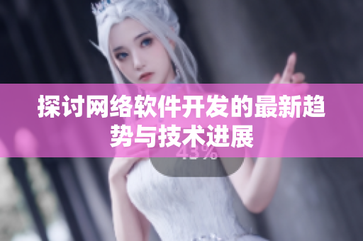 探讨网络软件开发的最新趋势与技术进展