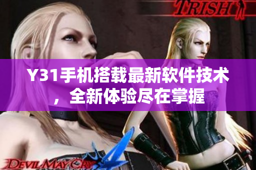 Y31手机搭载最新软件技术，全新体验尽在掌握