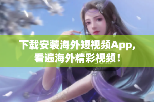 下载安装海外短视频App,看遍海外精彩视频！