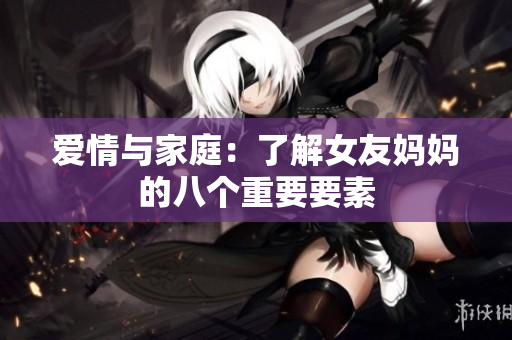 爱情与家庭：了解女友妈妈的八个重要要素