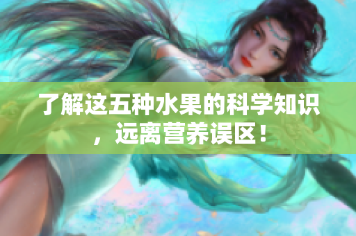 了解这五种水果的科学知识，远离营养误区！