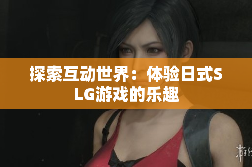 探索互动世界：体验日式SLG游戏的乐趣