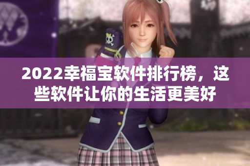 2022幸福宝软件排行榜，这些软件让你的生活更美好