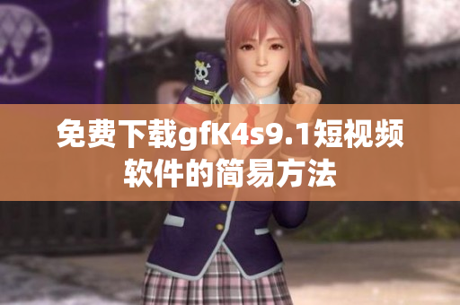 免费下载gfK4s9.1短视频软件的简易方法