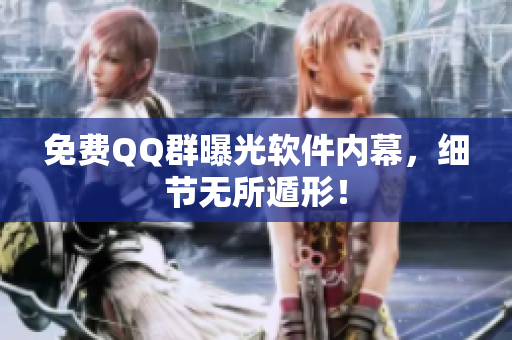 免费QQ群曝光软件内幕，细节无所遁形！