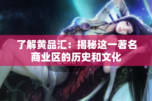 了解黄品汇：揭秘这一著名商业区的历史和文化