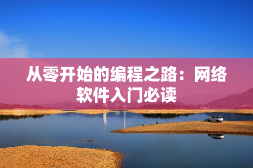 从零开始的编程之路：网络软件入门必读