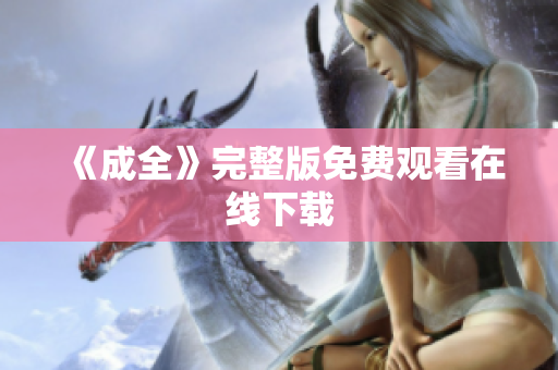 《成全》完整版免费观看在线下载