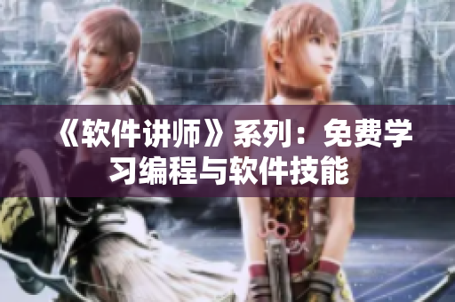 《软件讲师》系列：免费学习编程与软件技能