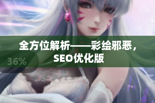 全方位解析——彩绘邪恶， SEO优化版