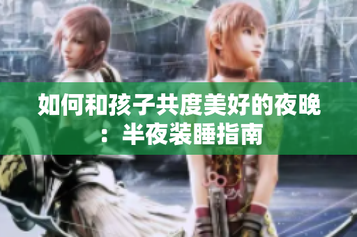 如何和孩子共度美好的夜晚：半夜装睡指南