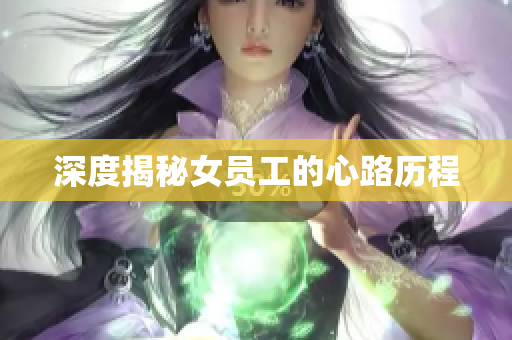 深度揭秘女员工的心路历程