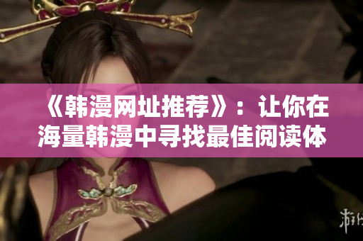 《韩漫网址推荐》：让你在海量韩漫中寻找最佳阅读体验