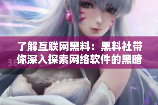 了解互联网黑料：黑料社带你深入探索网络软件的黑暗面