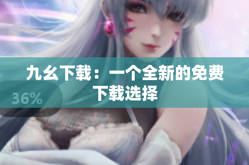 九幺下载：一个全新的免费下载选择