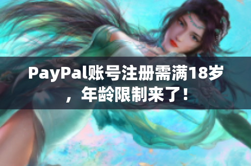 PayPal账号注册需满18岁，年龄限制来了！
