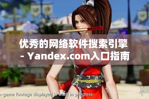 优秀的网络软件搜索引擎 - Yandex.com入口指南