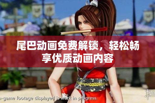 尾巴动画免费解锁，轻松畅享优质动画内容