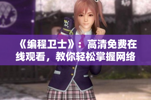 《编程卫士》：高清免费在线观看，教你轻松掌握网络软件编写技能！