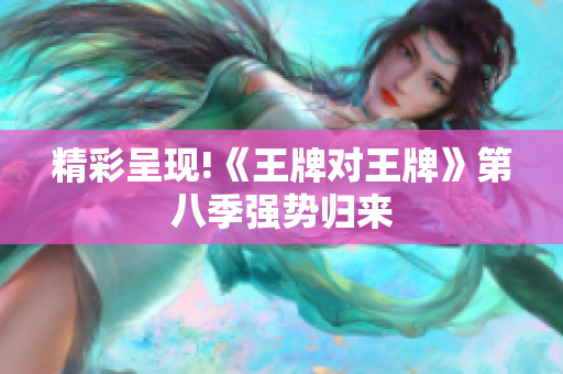 精彩呈现!《王牌对王牌》第八季强势归来