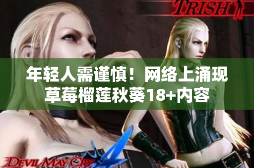 年轻人需谨慎！网络上涌现草莓榴莲秋葵18+内容