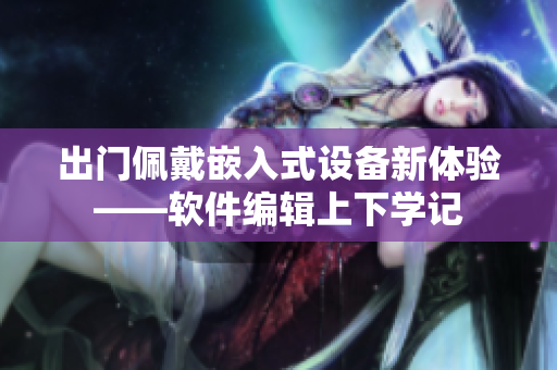 出门佩戴嵌入式设备新体验——软件编辑上下学记