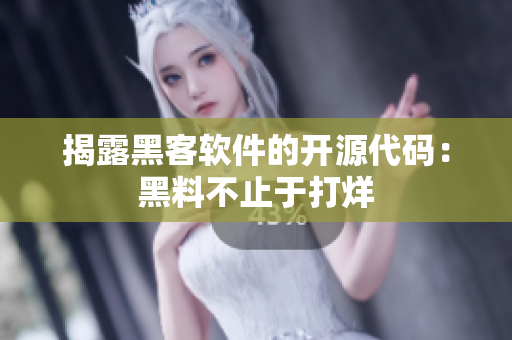 揭露黑客软件的开源代码：黑料不止于打烊
