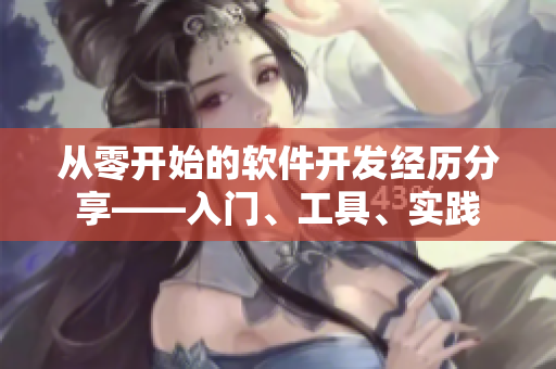 从零开始的软件开发经历分享——入门、工具、实践