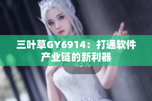 三叶草GY6914：打通软件产业链的新利器