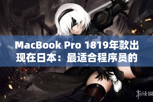 MacBook Pro 1819年款出现在日本：最适合程序员的笔记本？