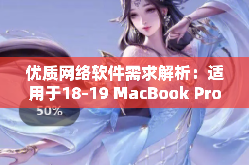 优质网络软件需求解析：适用于18-19 MacBook Pro