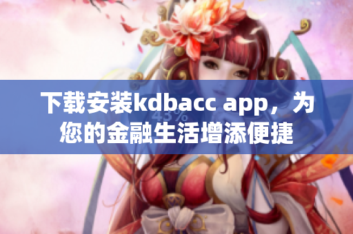 下载安装kdbacc app，为您的金融生活增添便捷