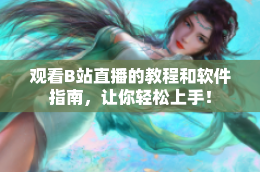 观看B站直播的教程和软件指南，让你轻松上手！